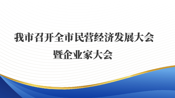 我市召开全市民营经济发展大会暨企业家大会 