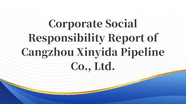 Corporate Social Responsibility Report of Cangzhou Xinyida Pipeline Co., Ltd.