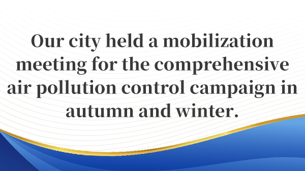 Our city held a mobilization meeting for the comprehensive air pollution control campaign in autumn and winter.